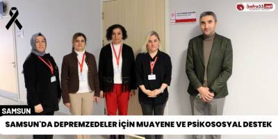 Samsun'da Depremzedeler İçin Muayene ve Psikososyal Destek