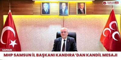 MHP SAMSUN İL BAŞKANI KANDIRA’DAN KANDİL MESAJI