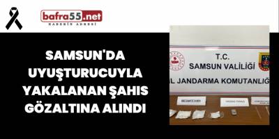 Samsun'da Uyuşturucuyla Yakalanan Şahıs Gözaltına Alındı