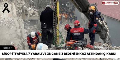 Sinop İtfaiyesi, 7 Yaralı ve 36 Cansız Bedeni Enkaz Altından Çıkardı