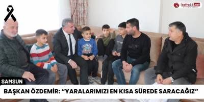 Havza Belediye Başkanı Özdemir Depremzede Aileleri Ziyaret Etti