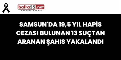 Samsun'da 19,5 Yıl Hapis Cezası Bulunan 13 Suçtan Aranan Şahıs Yakalandı