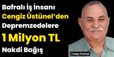 Bafralı İş İnsanı Cengiz Üstünel’den Depremzedelere 1 Milyon TL Nakdi Bağış