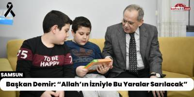 Başkan Demir: “Allah’ın İzniyle Bu Yaralar Sarılacak”