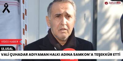 Vali Çuhadar Adıyaman Halkı Adına SAMKON’a Teşekkür Etti