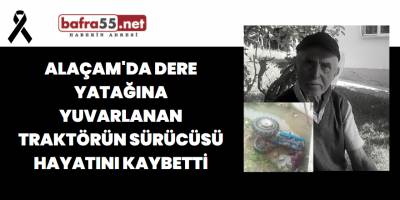 Alaçam'da Dere Yatağına Yuvarlanan Traktörün Sürücüsü Hayatını Kaybetti