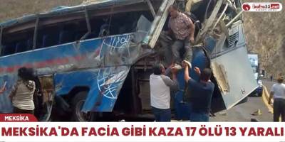 Meksika'da facia gibi kaza 17 ölü 13 yaralı