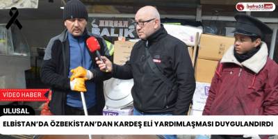 Elbistan'da Özbekistan'dan Kardeş Eli Yardımlaşması Duygulandırdı