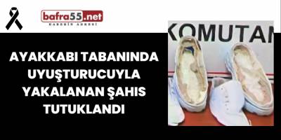 Ayakkabı Tabanında Uyuşturucuyla Yakalanan Şahıs Tutuklandı