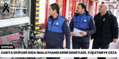 Zabıta Ekipleri Gıda İmalathanelerini Denetlendi, 3 İşletmeye Ceza