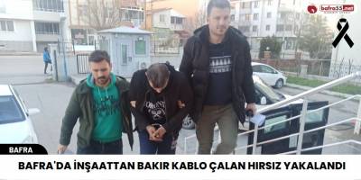 Bafra'da İnşaattan Bakır Kablo Çalan Hırsız Yakalandı