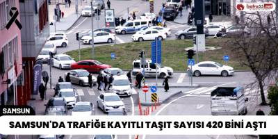 Samsun'da Trafiğe Kayıtlı Taşıt Sayısı 420 Bini Aştı
