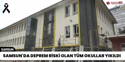 Samsun'da Deprem Riski Olan Tüm Okullar Yıkıldı