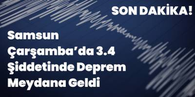 Samsun Çarşamba’da 3.4 Şiddetinde Deprem Meydana Geldi