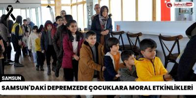Samsun'daki Depremzede Çocuklara Moral Etkinlikleri
