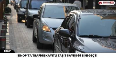 Sinop’ta trafiğe kayıtlı taşıt sayısı 66 bini geçti