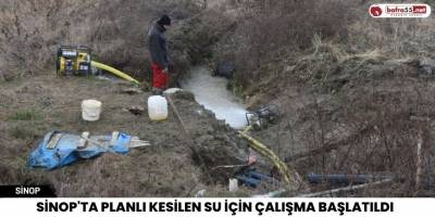 Sinop'ta planlı kesilen su için çalışma başlatıldı