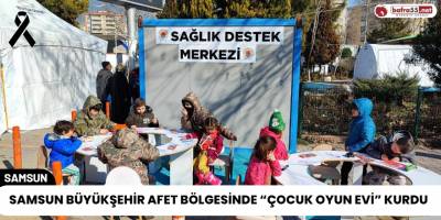 Samsun Büyükşehir Afet Bölgesinde “Çocuk Oyun Evi” Kurdu