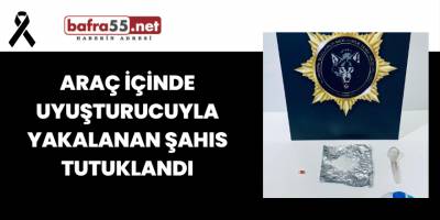 Araç İçinde Uyuşturucuyla Yakalanan Şahıs Tutuklandı