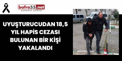 Uyuşturucudan 18,5 Yıl Hapis Cezası Bulunan Bir Kişi Yakalandı