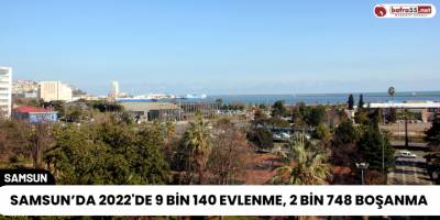 Samsun’da 2022'de 9 Bin 140 Evlenme, 2 Bin 748 Boşanma