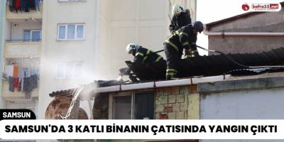 Samsun'da 3 Katlı Binanın Çatısında Yangın Çıktı