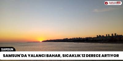Samsun'da Yalancı Bahar, Sıcaklık 12 Derece Artıyor
