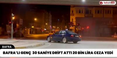 Bafra’lı Genç 30 Saniye Drift Attı 20 Bin Lira Ceza Yedi