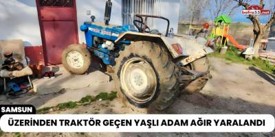 Üzerinden Traktör Geçen Yaşlı Adam Ağır Yaralandı