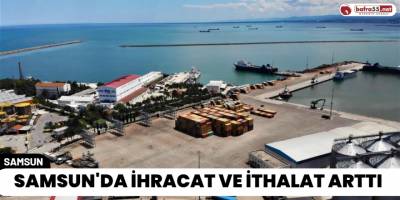 Samsun'da İhracat ve İthalat Arttı