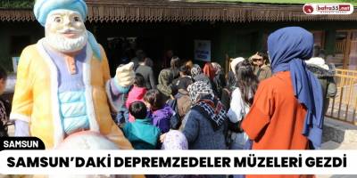 Samsun’daki Depremzedeler Müzeleri Gezdi
