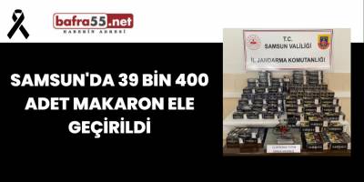 Samsun'da 39 Bin 400 Adet Makaron Ele Geçirildi