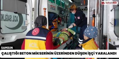 Çalıştığı Beton Mikserinin Üzerinden Düşen İşçi Yaralandı