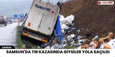 Samsun'da Tır Kazasında Giysiler Yola Saçıldı