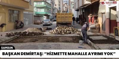 Başkan Demirtaş: “Hizmette Mahalle Ayrımı Yok”