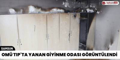 OMÜ Tıp'ta Yanan Giyinme Odası Görüntülendi