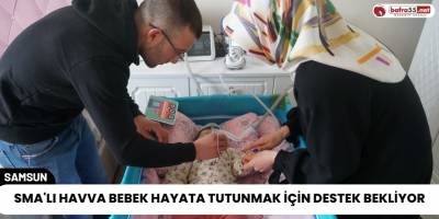 SMA'lı Havva Bebek Hayata Tutunmak İçin Destek Bekliyor