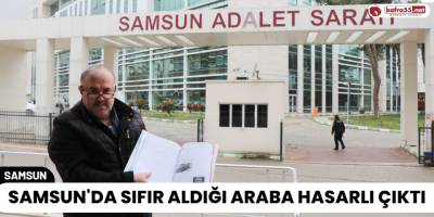 Samsun'da Sıfır Aldığı Araba Hasarlı Çıktı