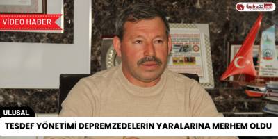 TESDEF Yönetimi Depremzedelerin Yaralarına Merhem Oldu