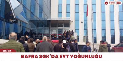 Bafra SGK’da EYT Yoğunluğu