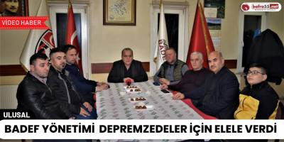 BADEF Yönetimi Depremzedeler İçin Elele Verdi