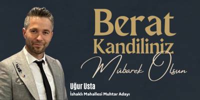 İshaklı Mahallesi Muhtar Adayı Uğur Usta'nın Berat Kandili Mesajı