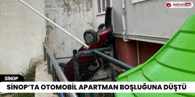 Sinop’ta Otomobil Apartman Boşluğuna Düştü