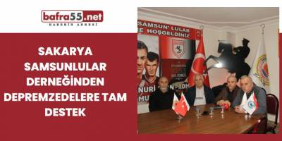 Sakarya Samsunlular Derneğinden Depremzedelere Tam Destek