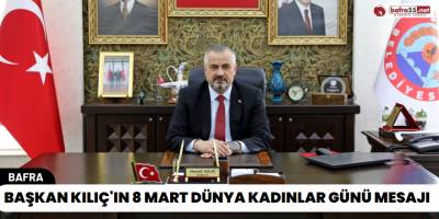 Başkan Kılıç'ın 8 Mart Dünya Kadınlar Günü Mesajı