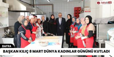 Başkan Kılıç 8 Mart Dünya Kadınlar Gününü Kutladı