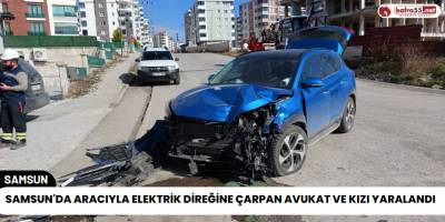 Samsun'da Aracıyla Elektrik Direğine Çarpan Avukat ve Kızı Yaralandı