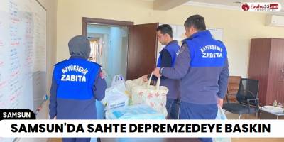 Samsun'da Sahte Depremzedeye Baskın