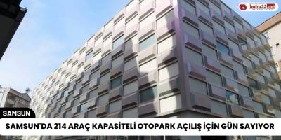 Samsun'da 214 Araç Kapasiteli Otopark Açılış İçin Gün Sayıyor