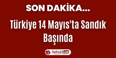 Türkiye 14 Mayıs'ta Sandık Başında